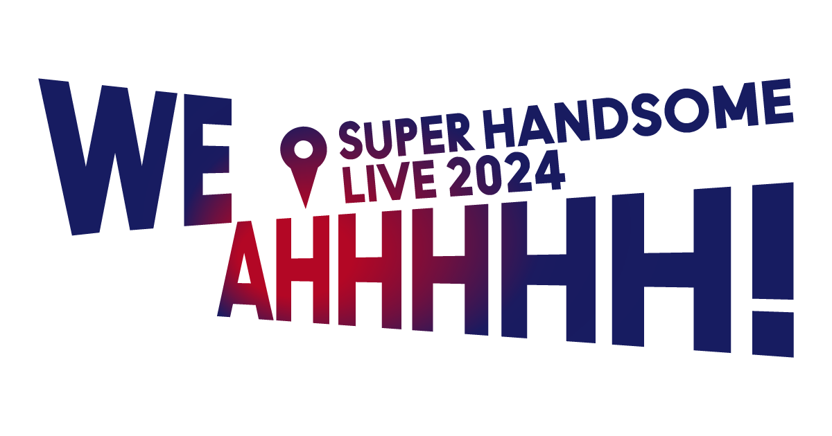 Amuse Presents SUPER HANDSOME LIVE 2024 “WE AHHHHH！” Special Site